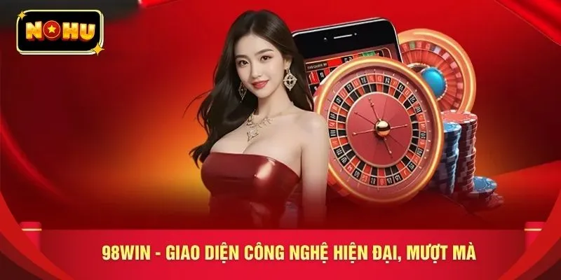 98WIN - Giao diện công nghệ hiện đại, mượt mà