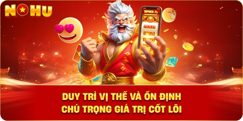 Duy trì vị thế và ổn định chú trọng giá trị cốt lõi