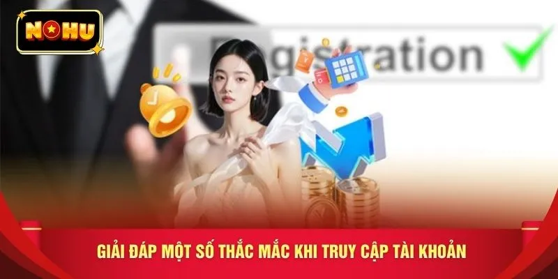 Giải đáp một số thắc mắc khi truy cập tài khoản
