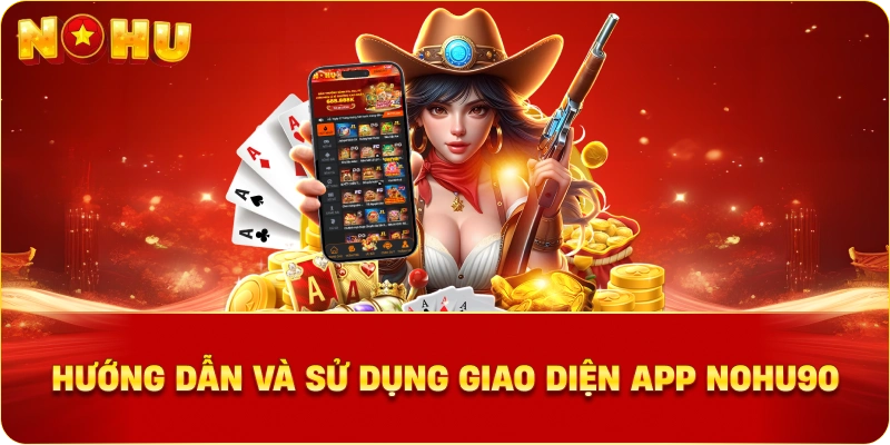 Hướng dẫn và sử dụng giao diện App NOHU90