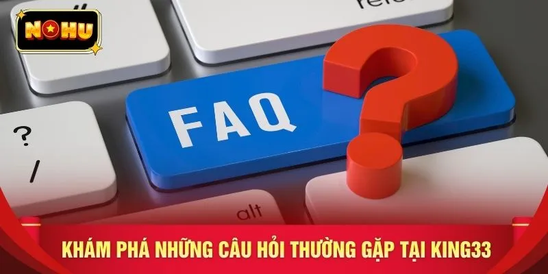 Khám phá những câu hỏi thường gặp tại KING33