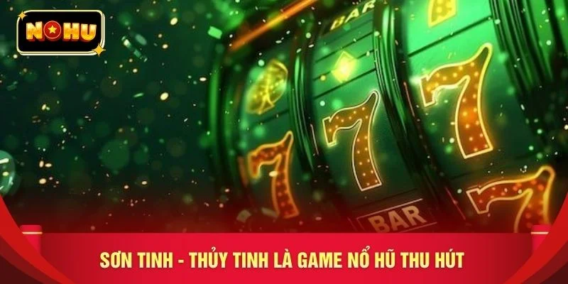 Sơn tinh - Thủy tinh là game nổ hũ thu hút