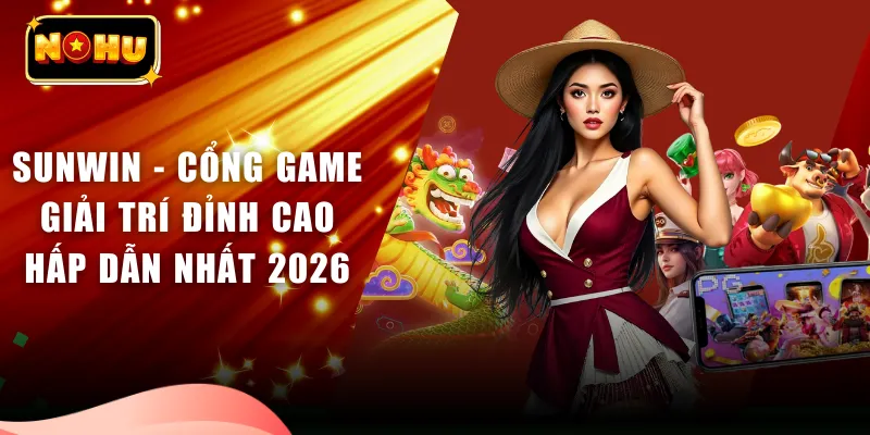 SUNWIN - Cổng Game Giải Trí Đỉnh Cao Hấp Dẫn Nhất 2026