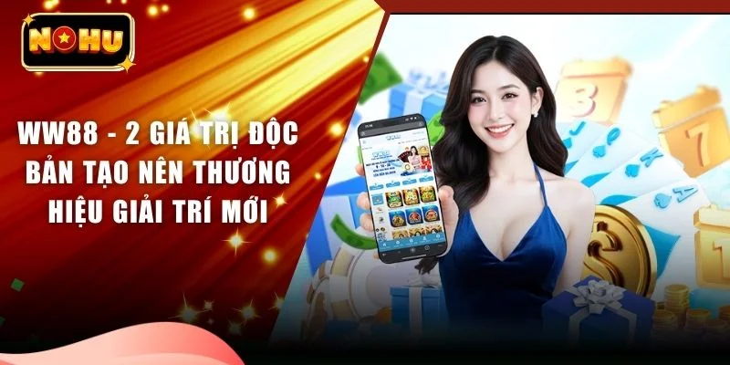 WW88 - 2 Giá Trị Độc Bản Tạo Nên Thương Hiệu Giải Trí Mới